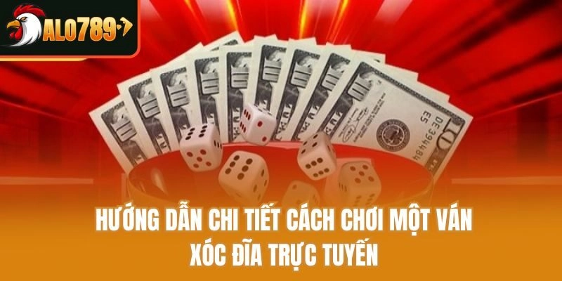 Hướng dẫn chi tiết cách chơi một ván xóc đĩa trực tuyến