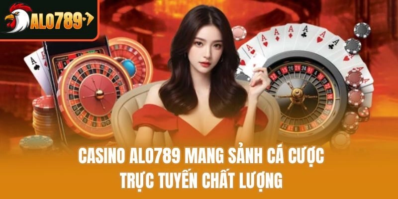Casino Alo789 mang sảnh cá cược trực tuyến chất lượng