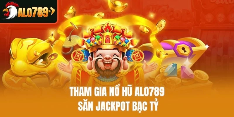 Tham gia nổ hũ Alo789 săn jackpot bạc tỷ