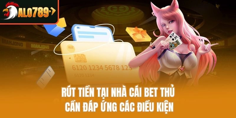 Rút tiền tại nhà cái bet thủ cần đáp ứng các điều kiện