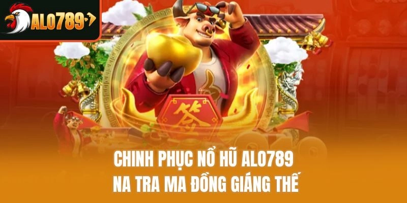 Chinh phục nổ hũ Alo789 Na Tra ma đồng giáng thế