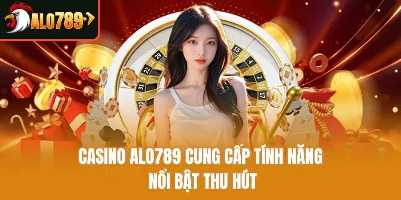 Casino Alo789 cung cấp tính năng nổi bật thu hút