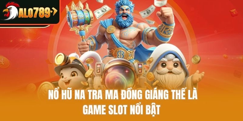 Nổ hũ na tra ma đồng giáng thế là game slot nổi bật 