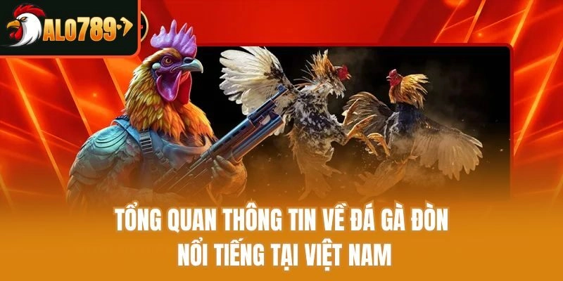 Tổng quan thông tin về đá gà đòn nổi tiếng tại Việt Nam